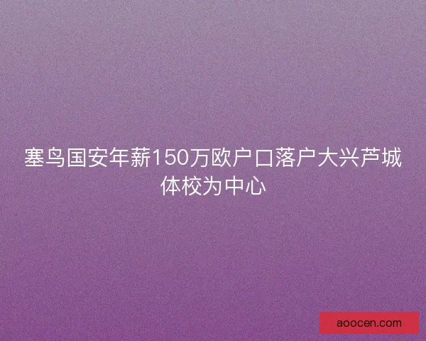 塞鸟国安年薪150万欧户口落户大兴芦城体校为中心